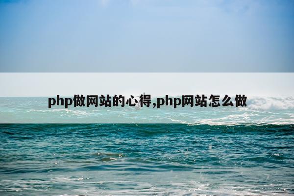 php做网站的心得,php网站怎么做