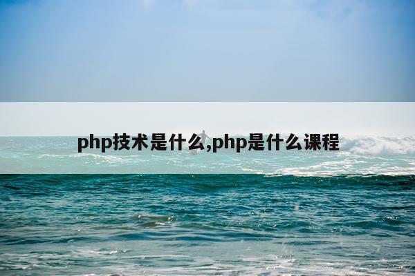 php技术是什么,php是什么课程