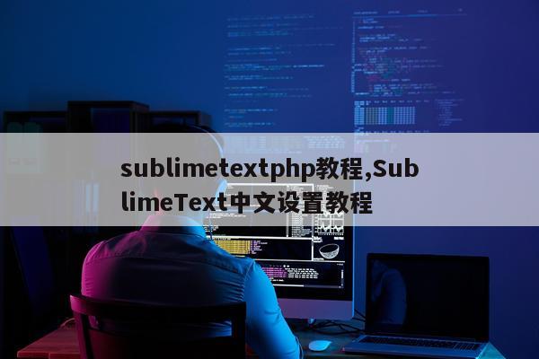 sublimetextphp教程,SublimeText中文设置教程